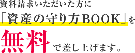 資料請求いただいた方に「資産の守り方 BOOK」を無料で差し上げます。