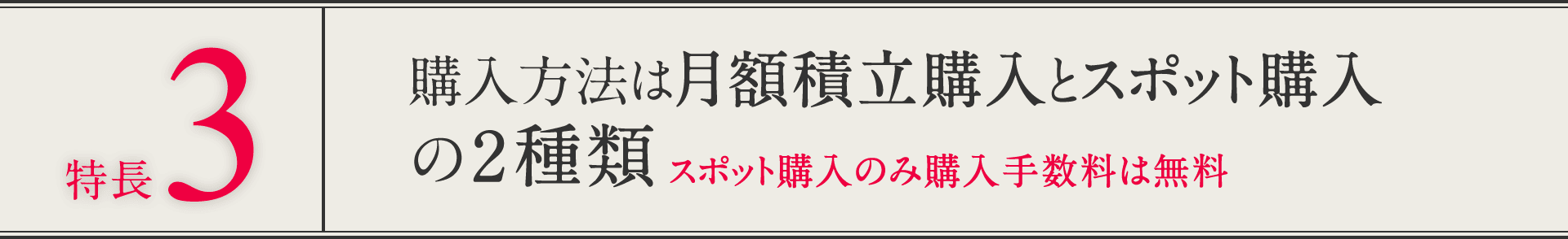 特長３ 購入方法は月額積立購入とスポット購入の2種類 スポット購入のみ購入手数料は無料