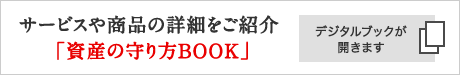 サービスや商品の詳細をご紹介「資産の守り方ＢＯＯＫ」 デジタルブックが開きます