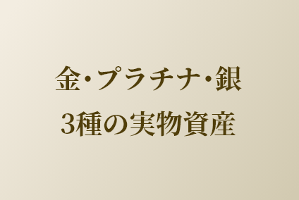 金・プラチナ・銀　３種の実資産