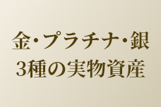 金・プラチナ・銀　３種の実資産